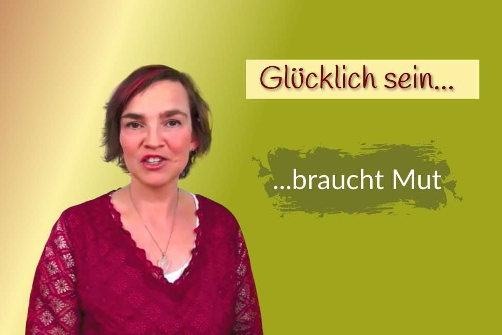 Du brauchst mut zum glücklich sein.