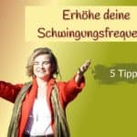 Lerne deine Schwingungsfrequenz zu erhöhen.