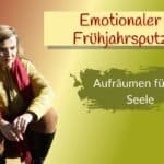 Emotionaler Frühjahrsputz für die Seele